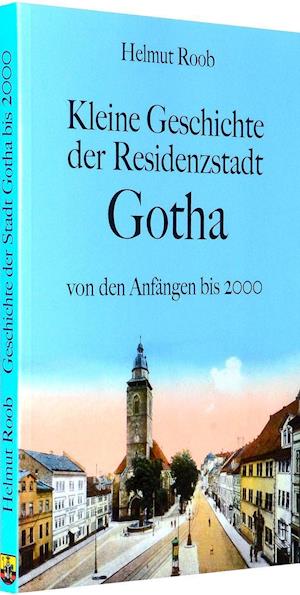 Kleine Geschichte der Residenzstadt Gotha - Helmut Roob - Książki - Rockstuhl Verlag - 9783867773317 - 24 września 2011