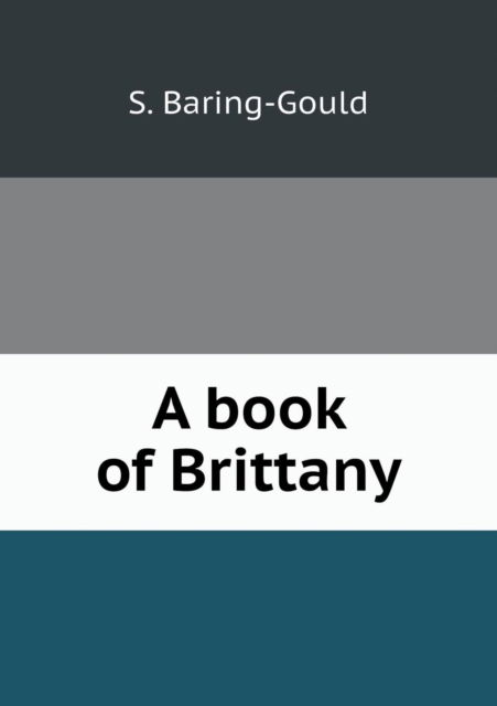 A Book of Brittany - S. Baring-gould - Books - Book on Demand Ltd. - 9785518460317 - April 15, 2013