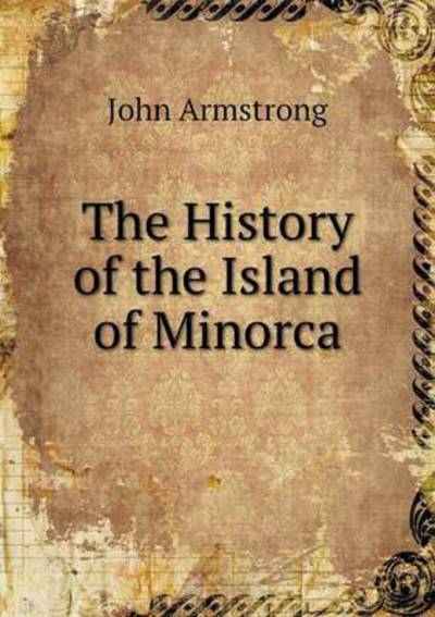 Cover for John Armstrong · The History of the Island of Minorca (Paperback Book) (2014)