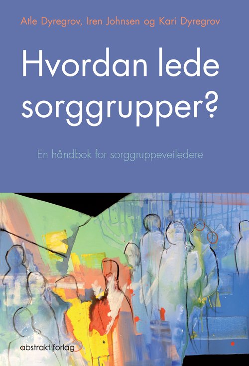 Cover for Atle Dyregrov, Iren Johnsen, Kari Dyregrov · Hvordan lede sorggrupper? : en håndbok for sorggruppeveiledere (Hæftet bog) (2012)