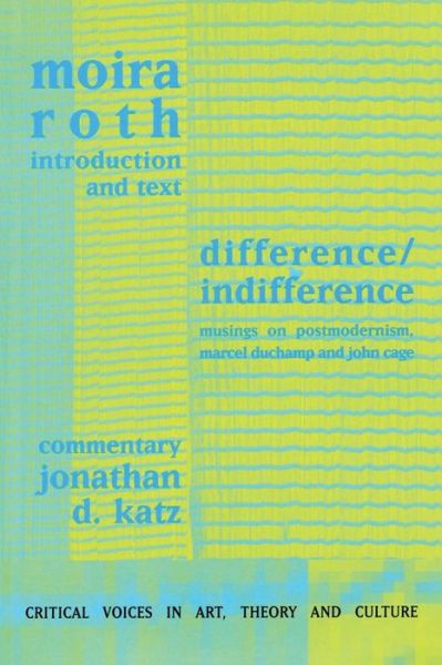 Cover for Moira Roth · Difference / Indifference: Musings on Postmodernism, Marcel Duchamp and John Cage - Critical Voices in Art, Theory and Culture (Paperback Book) (1998)