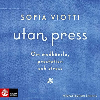 Cover for Sofia Viotti · Utan press : Om medkänsla, prestation och stress (Audiobook (MP3)) (2018)