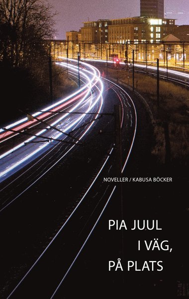 Cover for Pia Juul · I väg, på plats : noveller, episoder (Book) (2016)