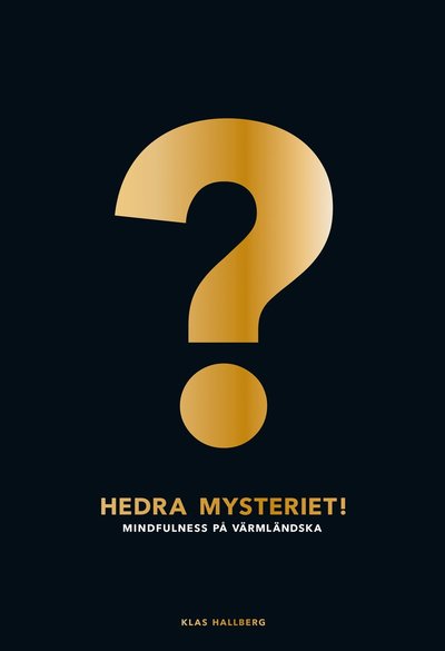 Cover for Klas Hallberg · Hedra mysteriet! : mindfulness på värmländska (Paperback Book) (2013)