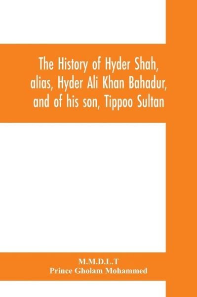 The history of Hyder Shah, alias, Hyder Ali Khan Bahadur, and of his son, Tippoo Sultan - M M D L T - Kirjat - Alpha Edition - 9789353700317 - keskiviikko 1. toukokuuta 2019