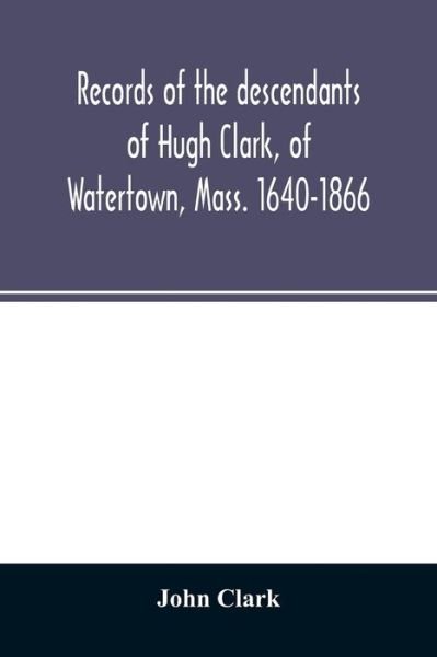 Cover for John Clark · Records of the descendants of Hugh Clark, of Watertown, Mass. 1640-1866 (Paperback Bog) (2020)