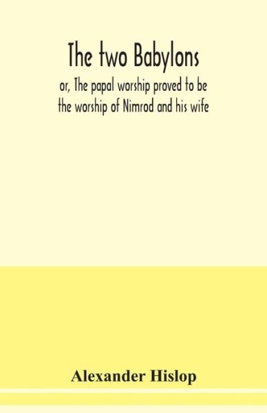 Cover for Alexander Hislop · The two Babylons, or, The papal worship proved to be the worship of Nimrod and his wife (Paperback Book) (2020)