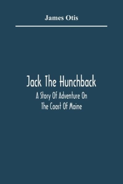 Cover for James Otis · Jack The Hunchback; A Story Of Adventure On The Coast Of Maine (Paperback Bog) (2021)