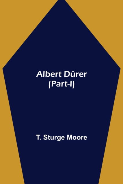 Cover for T Sturge Moore · Albert Durer (Part-I) (Paperback Book) (2021)