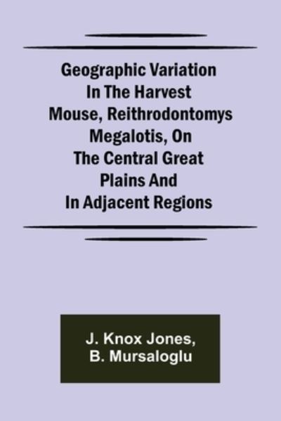 Cover for J Knox Jones · Geographic Variation in the Harvest Mouse, Reithrodontomys megalotis, On the Central Great Plains And in Adjacent Regions (Paperback Book) (2021)