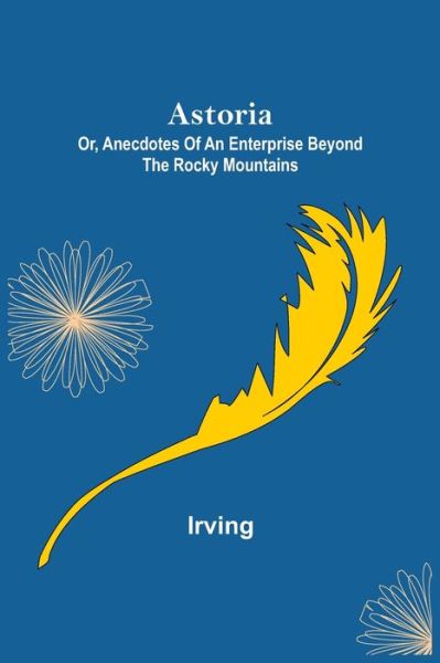 Cover for Irving · Astoria; Or, Anecdotes of an Enterprise Beyond the Rocky Mountains (Paperback Book) (2022)