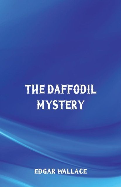 The Daffodil Mystery - Edgar Wallace - Books - Alpha Editions - 9789386780317 - November 30, 2017