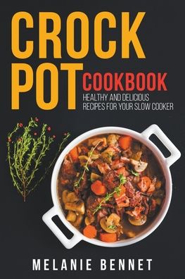 Cover for Melanie Bennet · Crock Pot Cookbook: Healthy and Delicious Recipes for Your Slow Cooker (Paperback Book) (2022)