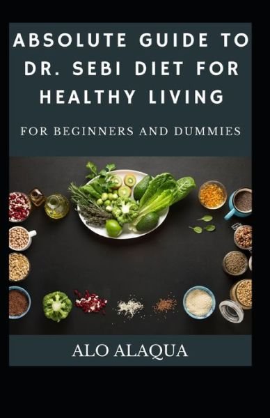 Cover for Alo Alaqua · Absolute Guide To Dr. Sebi Diet For Healthy Living For Beginners And Dummies (Pocketbok) (2021)