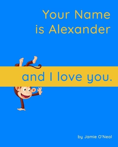 Cover for Jamie O'Neal · Your Name is Alexander and I Love You.: A Baby Book for Alexander (Pocketbok) (2021)