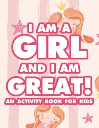 S S Publishing · I Am A Girl And I Am Great! An Activity Book For Kids: Children's Creativity Pages With Coloring, Tracing, And Other Fun Activities, Cute Designs To Color (Paperback Book) (2020)