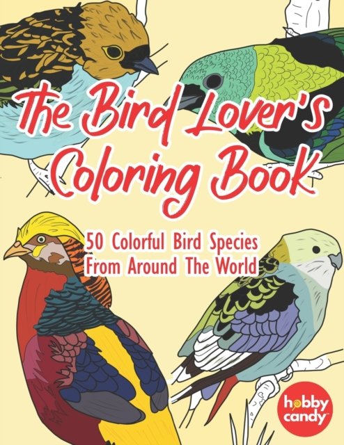 Cover for Hobby Candy · The Bird Lover's Coloring Book: 50 Colorful Bird Species From Around The World For Relaxation, Stress And Anxiety Relief: Simple Yet Beautiful Mindful Bird Designs For People Who Need To Relieve Stress And Relax Their Mind - The Bird Lover's Coloring Book (Paperback Book) [Large type / large print edition] (2020)