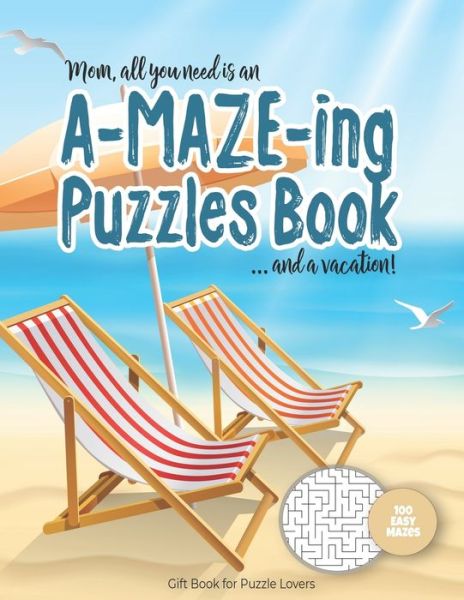 Cover for Maze Puzzles Gift Book for Adults - Note · Mom, all you need is an A-MAZE-ING Puzzles Book ... and a vacation! - 100 easy Mazes - Gift Book for Puzzle Lovers (Paperback Book) (2020)