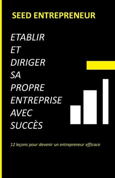 Cover for Seed Entrepreneur · Etablir et diriger sa propre entreprise avec succes (Pocketbok) (2020)