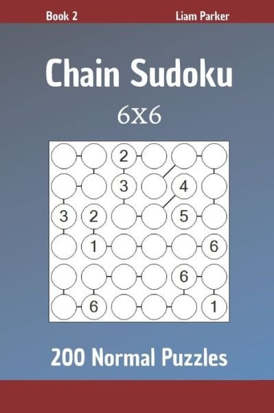 Chain Sudoku - 200 Normal Puzzles 6x6 Book 2 - Liam Parker - Kirjat - Independently Published - 9798651596317 - lauantai 6. kesäkuuta 2020