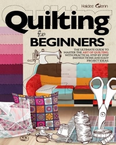 Quilting For Beginners - Haidee Glenn - Books - Independently Published - 9798689919317 - September 24, 2020