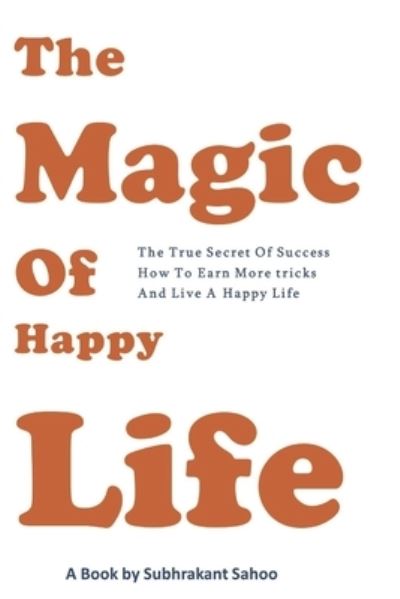 Cover for Subhrakant Sahoo · The Magic Of Happy Life (Pocketbok) (2020)