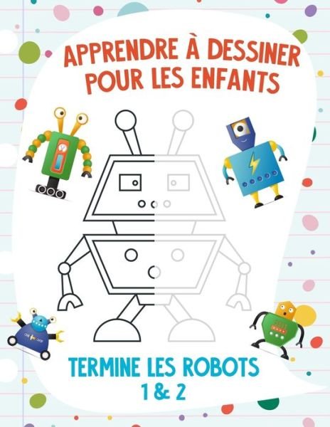 Apprendre a dessiner pour les enfants - Termine les robots 1 & 2 - Nick Snels - Książki - Independently Published - 9798708409317 - 12 lutego 2021