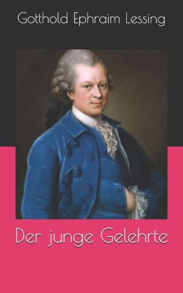 Der junge Gelehrte - Gotthold Ephraim Lessing - Kirjat - INDEPENDENTLY PUBLISHED - 9798715256317 - sunnuntai 18. huhtikuuta 2021