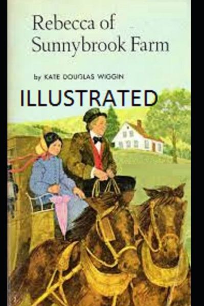 Rebecca of Sunnybrook Farm Illustrated - Kate Douglas Wiggin - Books - Independently Published - 9798727491317 - March 24, 2021