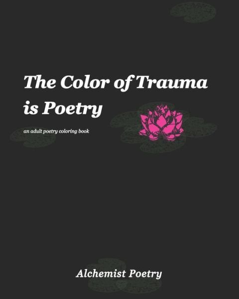 Alchemist Poetry · The Color of Trauma is Poetry: An Adult Poetry Coloring Book (Paperback Bog) (2021)