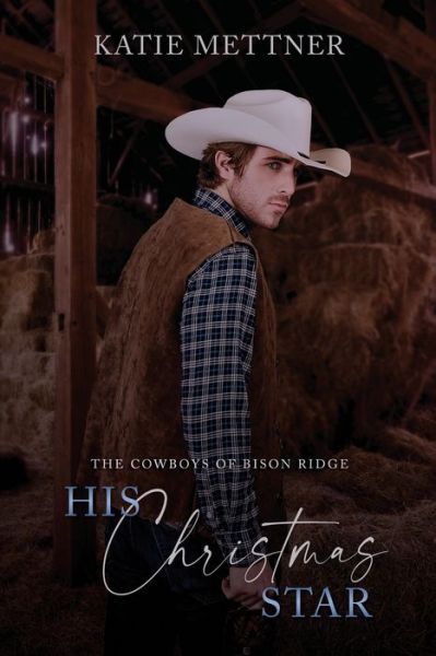 His Christmas Star: The Cowboys of Bison Ridge - The Cowboys of Bison Ridge - Katie Mettner - Książki - Independently Published - 9798829432317 - 22 maja 2022