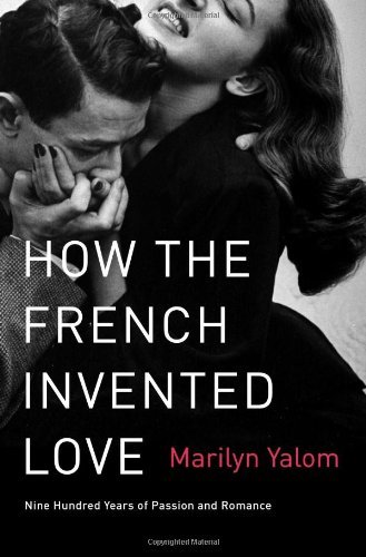 Cover for Marilyn Yalom · How the French Invented Love: Nine Hundred Years of Passion and Romance (Taschenbuch) [Original edition] (2012)