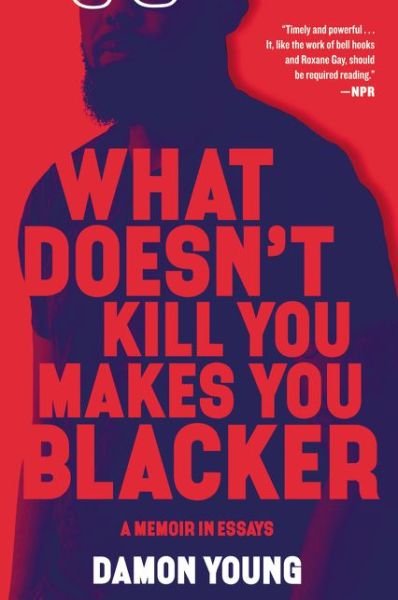 Damon Young · What Doesn't Kill You Makes You Blacker: A Memoir in Essays (Paperback Book) (2020)