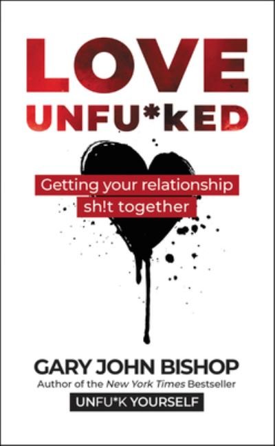 Cover for Gary John Bishop · Love Unfu*ked: Getting Your Relationship Sh!t Together - Unfu*k Yourself series (Innbunden bok) (2022)