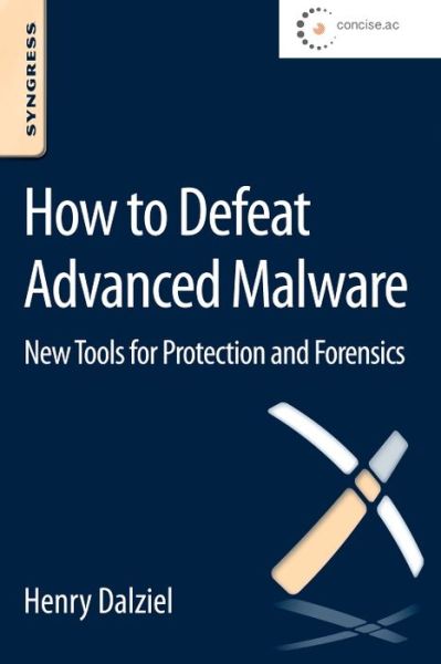 Cover for Dalziel, Henry (Founder, Concise Ac Ltd, UK) · How to Defeat Advanced Malware: New Tools for Protection and Forensics (Pocketbok) (2014)