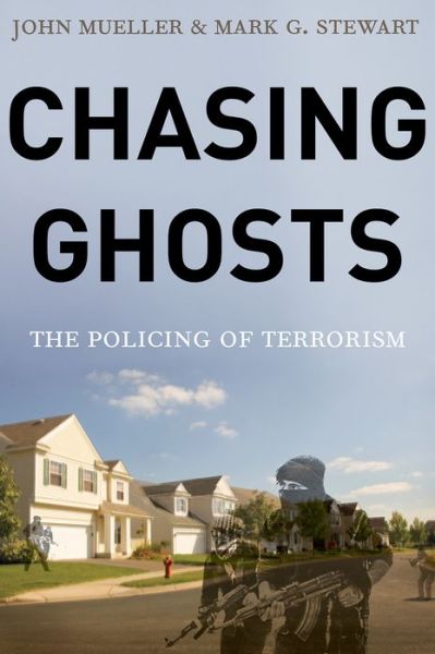 Cover for Mueller, John (Professor of Political Science, Professor of Political Science, Ohio State University) · Chasing Ghosts: The Policing of Terrorism (Hardcover Book) (2016)