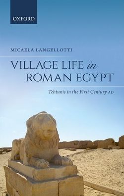 Cover for Langellotti, Micaela (Lecturer in Ancient History, Lecturer in Ancient History, Newcastle University) · Village Life in Roman Egypt: Tebtunis in the First Century AD (Hardcover Book) (2020)