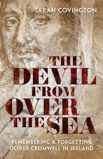 Covington, Sarah (Professor of history at the Graduate Center and Queens College, Professor of history at the Graduate Center and Queens College, City University of New York) · The Devil from over the Sea: Remembering and Forgetting Oliver Cromwell in Ireland (Hardcover Book) (2022)