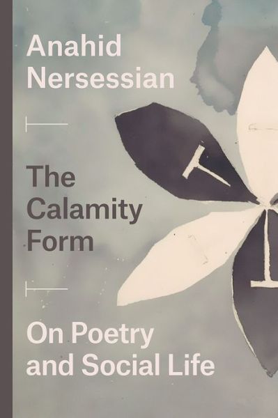 Cover for Anahid Nersessian · The Calamity Form – On Poetry and Social Life (Paperback Book) (2020)