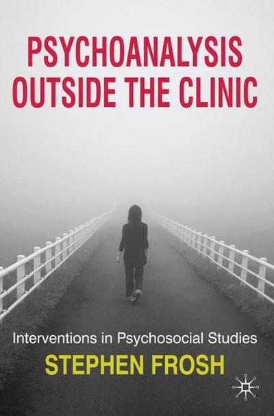 Psychoanalysis Outside the Clinic: Interventions in Psychosocial Studies - Stephen Frosh - Books - Macmillan Education UK - 9780230210318 - August 31, 2010