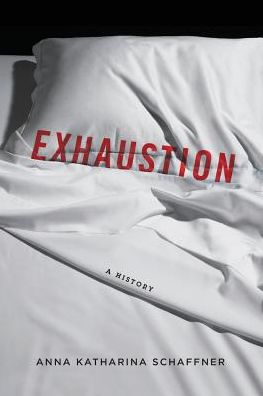 Cover for Anna Katharina Schaffner · Exhaustion: A History (Paperback Book) (2017)