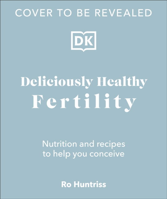 Cover for Ro Huntriss · Deliciously Healthy Fertility: Nutrition and Recipes to Help You Conceive (Inbunden Bok) (2023)