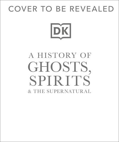 A History of Ghosts, Spirits and the Supernatural - DK A History of - Dk - Books - Dorling Kindersley Ltd - 9780241634318 - August 1, 2024