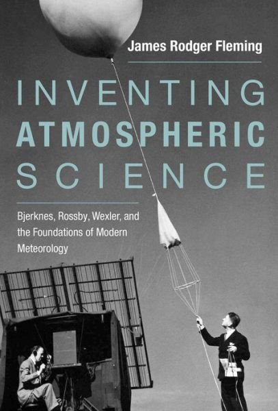 Cover for Fleming, James Rodger (Charles A. Dana Professor of Science, Technology, and Society, Colby College) · Inventing Atmospheric Science: Bjerknes, Rossby, Wexler, and the Foundations of Modern Meteorology - Inventing Atmospheric Science (Paperback Bog) (2016)