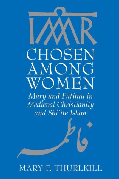 Cover for Mary F. Thurlkill · Chosen Among Women: Mary and Fatima in Medieval Christianity and Shi`ite Islam (Paperback Book) (2008)