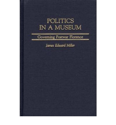 Cover for James Miller · Politics in a Museum: Governing Post-War Florence (Gebundenes Buch) (2002)