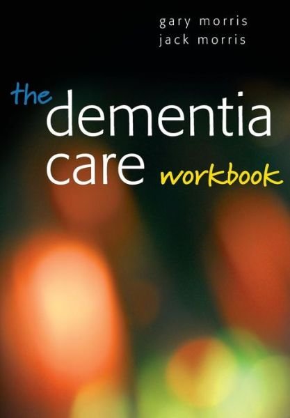 The Dementia Care Workbook - Gary Morris - Books - Open University Press - 9780335234318 - February 16, 2010
