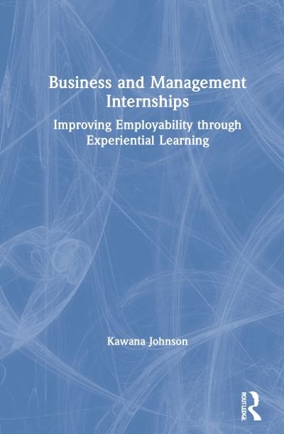 Cover for Kawana Johnson · Business and Management Internships: Improving Employability through Experiential Learning (Hardcover Book) (2021)
