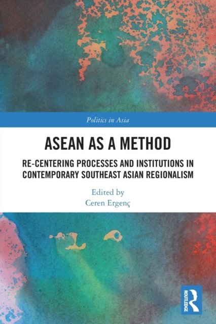 Cover for Ceren Ergenç · ASEAN as a Method: Re-centering Processes and Institutions in Contemporary Southeast Asian Regionalism - Politics in Asia (Paperback Bog) (2022)