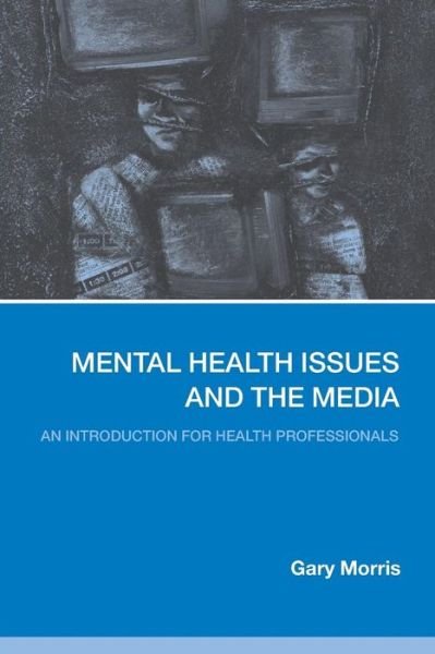 Cover for Gary Morris · Mental Health Issues and the Media: An Introduction for Health Professionals (Taschenbuch) (2006)